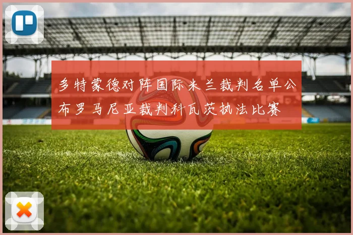 多特蒙德对阵国际米兰裁判名单公布罗马尼亚裁判科瓦茨执法比赛