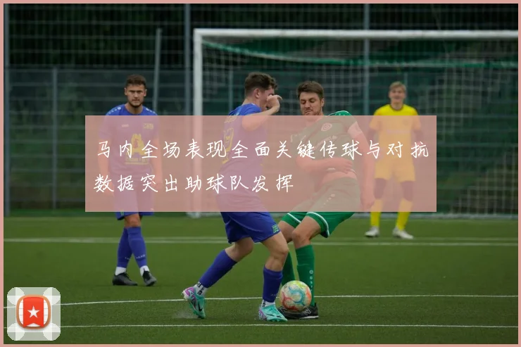 马内全场表现全面关键传球与对抗数据突出助球队发挥