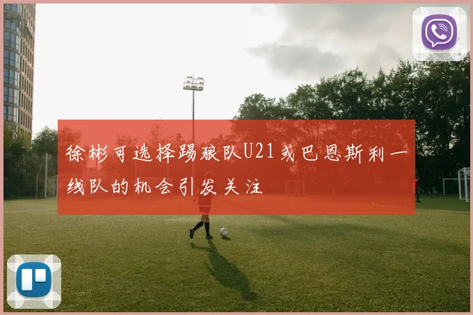 徐彬可选择踢狼队U21或巴恩斯利一线队的机会引发关注